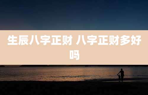生辰八字正财 八字正财多好吗