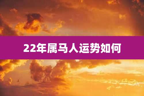 22年属马人运势如何