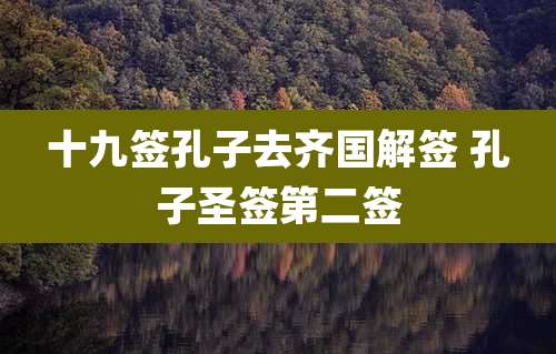 十九签孔子去齐国解签 孔子圣签第二签