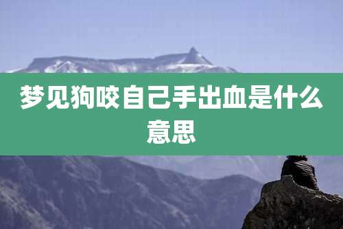 梦见狗咬自己手出血是什么意思