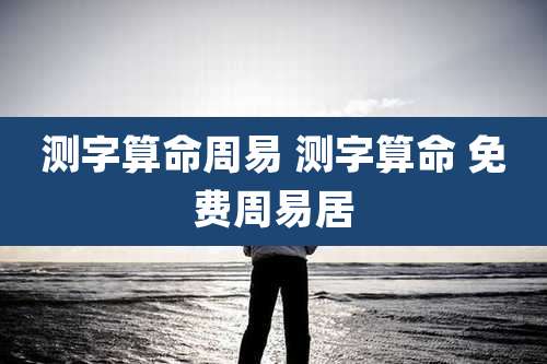 测字算命周易 测字算命 免费周易居