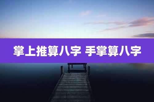 掌上推算八字 手掌算八字