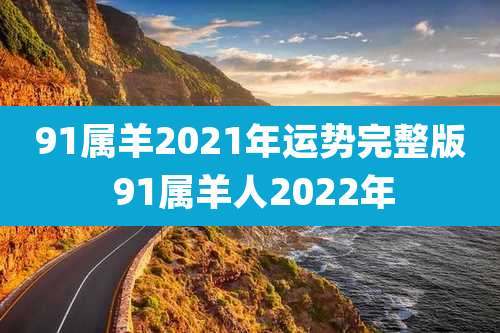 91属羊2021年运势完整版 91属羊人2022年