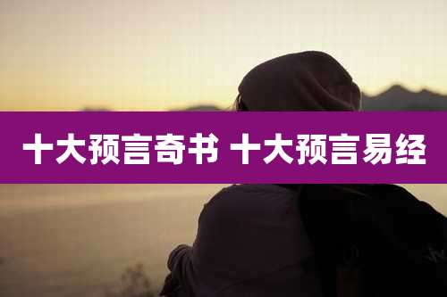 十大预言奇书 十大预言易经