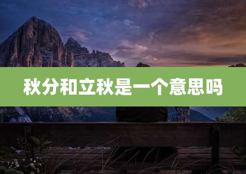 秋分和立秋是一个意思吗