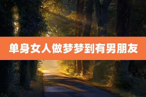 单身女人做梦梦到有男朋友