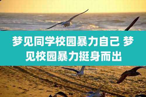梦见同学校园暴力自己 梦见校园暴力挺身而出