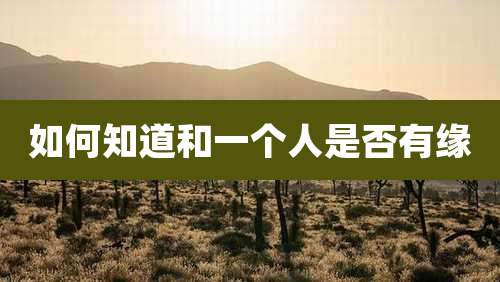 如何知道和一个人是否有缘