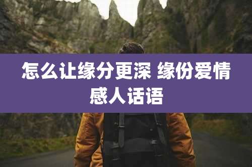 怎么让缘分更深 缘份爱情感人话语