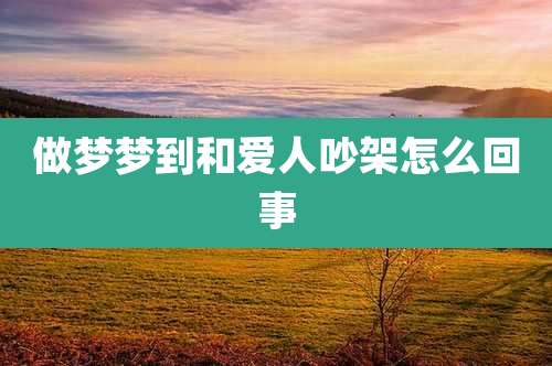 做梦梦到和爱人吵架怎么回事