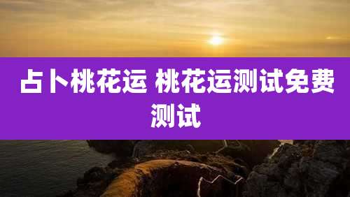 占卜桃花运 桃花运测试免费测试