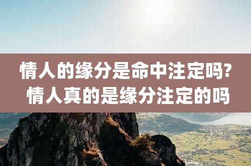 情人的缘分是命中注定吗? 情人真的是缘分注定的吗
