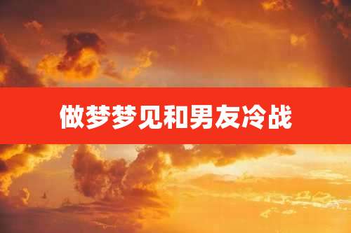做梦梦见和男友冷战