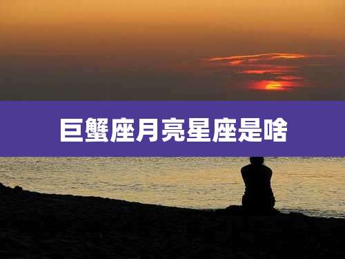 巨蟹座月亮星座是啥
