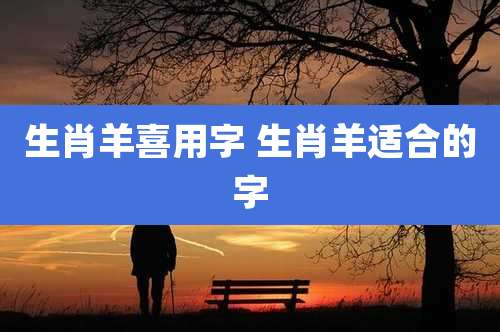 生肖羊喜用字 生肖羊适合的字