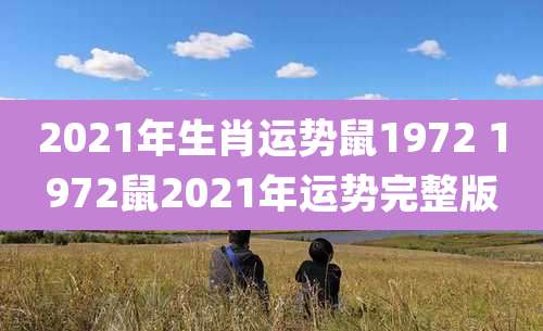 2021年生肖运势鼠1972 1972鼠2021年运势完整版