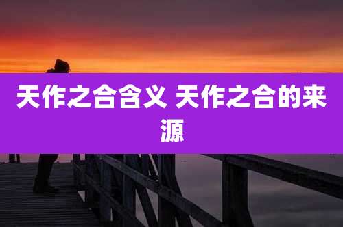 天作之合含义 天作之合的来源