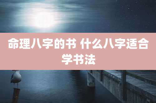 命理八字的书 什么八字适合学书法