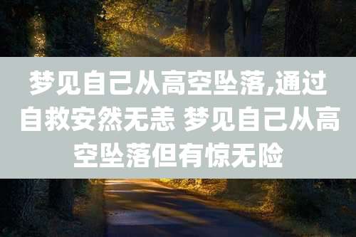 梦见自己从高空坠落,通过自救安然无恙 梦见自己从高空坠落但有惊无险