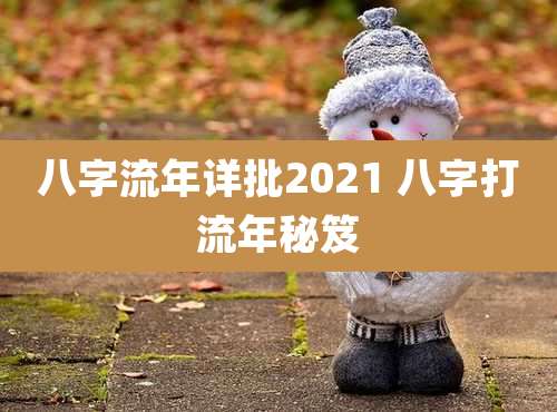 八字流年详批2021 八字打流年秘笈