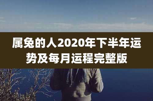 属兔的人2020年下半年运势及每月运程完整版