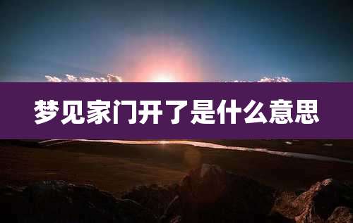 梦见家门开了是什么意思