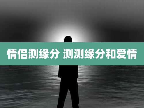 情侣测缘分 测测缘分和爱情
