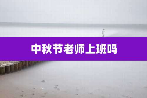 中秋节老师上班吗