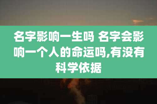 名字影响一生吗 名字会影响一个人的命运吗,有没有科学依据