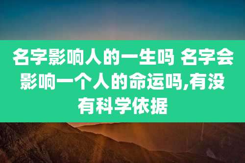 名字影响人的一生吗 名字会影响一个人的命运吗,有没有科学依据