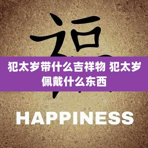 犯太岁带什么吉祥物 犯太岁佩戴什么东西