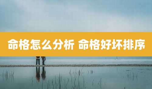 命格怎么分析 命格好坏排序