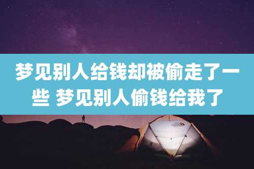 梦见别人给钱却被偷走了一些 梦见别人偷钱给我了