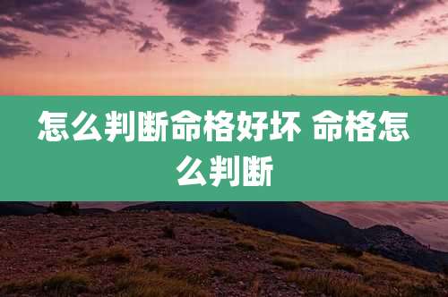 怎么判断命格好坏 命格怎么判断