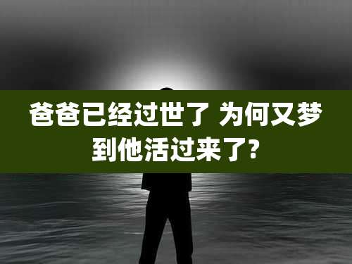 爸爸已经过世了 为何又梦到他活过来了?