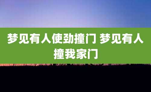 梦见有人使劲撞门 梦见有人撞我家门