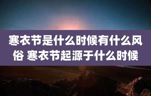 寒衣节是什么时候有什么风俗 寒衣节起源于什么时候