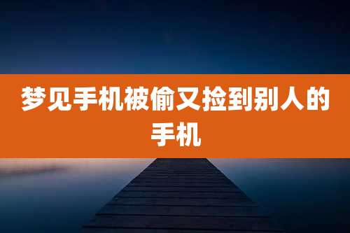 梦见手机被偷又捡到别人的手机
