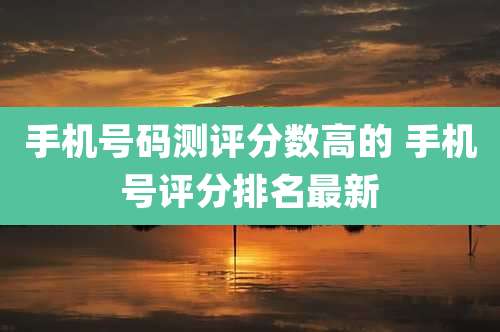 手机号码测评分数高的 手机号评分排名最新