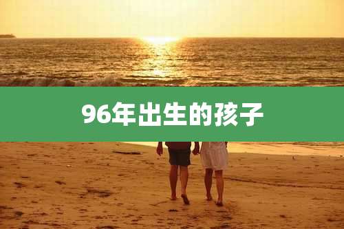 96年出生的孩子
