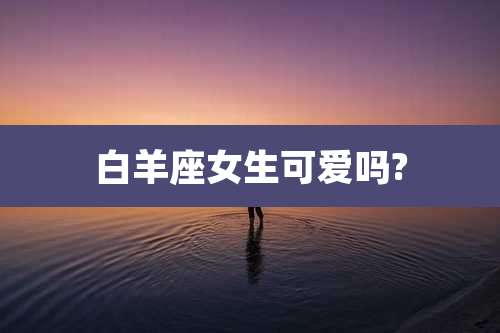 白羊座女生可爱吗?