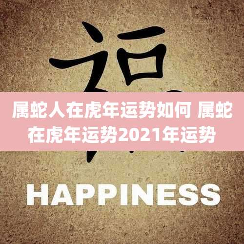 属蛇人在虎年运势如何 属蛇在虎年运势2021年运势