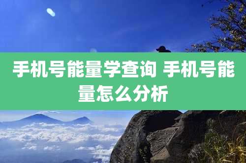 手机号能量学查询 手机号能量怎么分析