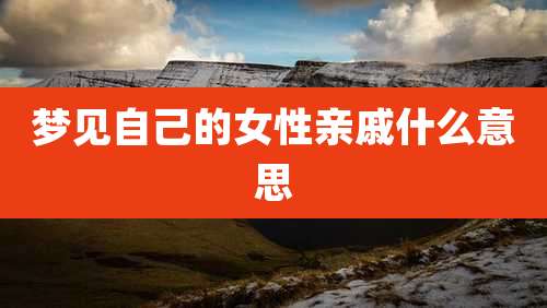 梦见自己的女性亲戚什么意思