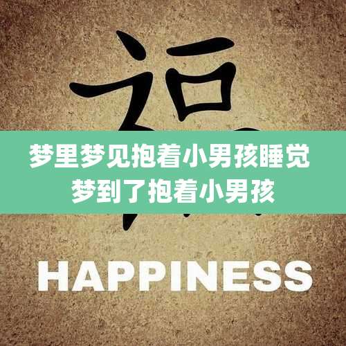 梦里梦见抱着小男孩睡觉 梦到了抱着小男孩
