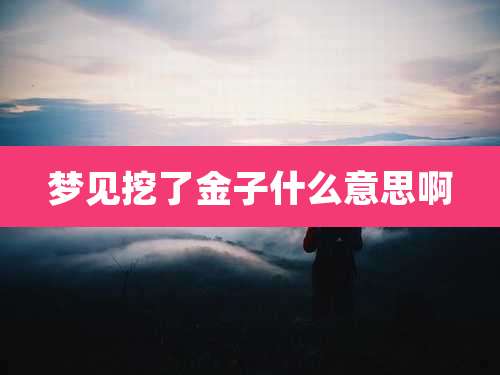 梦见挖了金子什么意思啊