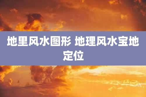 地里风水图形 地理风水宝地定位