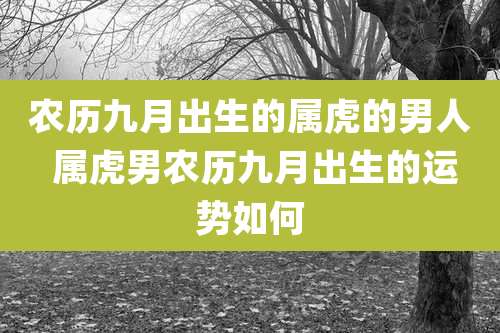 农历九月出生的属虎的男人 属虎男农历九月出生的运势如何