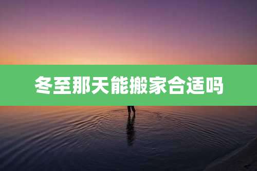 冬至那天能搬家合适吗