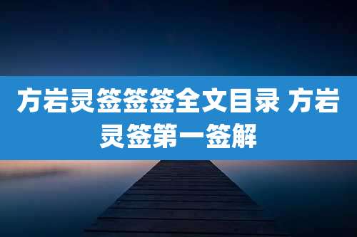 方岩灵签签签全文目录 方岩灵签第一签解